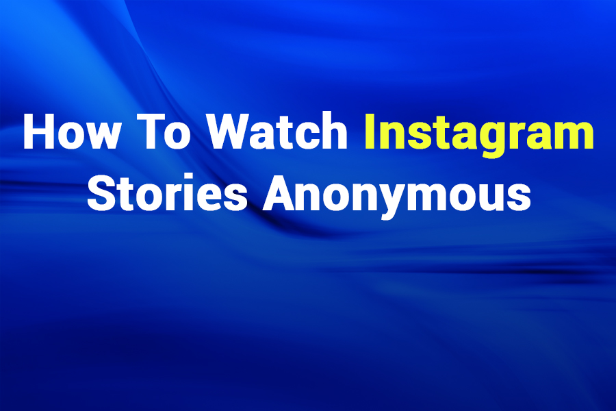 how to watch Instagram Stories anonymously