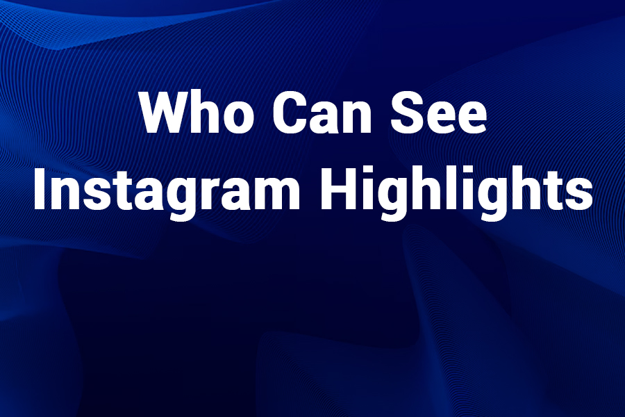 Who Can See Instagram Highlights? A Complete Guide for 2025